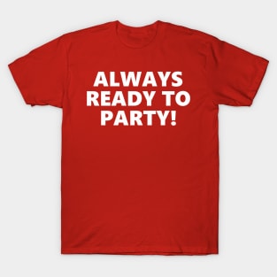 ALWAYS READY TO PARTY! T-Shirt